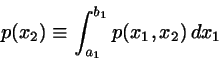 \begin{displaymath}
p(x_{2}) \equiv \int_{a_{1}}^{b_{1}} p(x_{1},x_{2})   dx_{1}
\end{displaymath}
