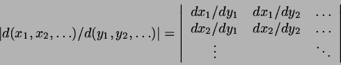 \begin{displaymath}
\left\vert d(x_{1},x_{2}, \dots)/d(y_{1},y_{2},\dots)\right\...
.../dy_{2} & \dots \\
\vdots & & \ddots
\end{array}\right\vert
\end{displaymath}