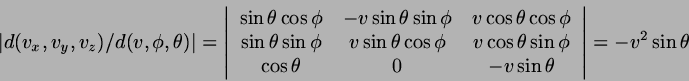\begin{displaymath}
\left\vert d(v_{x},v_{y},v_{z})/d(v,\phi,\theta)\right\vert=...
...& -v \sin \theta
\end{array}\right\vert
= - v^{2} \sin \theta
\end{displaymath}