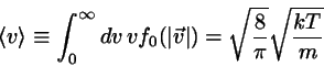 \begin{displaymath}
\langle v \rangle \equiv \int_{0}^{\infty} dv   v f_{0}(\vert\vec{v}\vert)
= \sqrt{\frac{8}{\pi}} \sqrt{\frac{kT}{m}}
\end{displaymath}