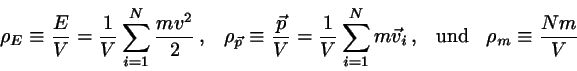 \begin{displaymath}
\rho_{E} \equiv \frac{E}{V} = \frac{1}{V} \sum_{i=1}^{N} \fr...
...{v}_{i} ,\;\;\;
{\rm und} \;\;\;
\rho_{m} \equiv \frac{Nm}{V}
\end{displaymath}