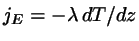 $j_{E} = - \lambda   dT/dz$