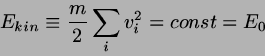 \begin{displaymath}
E_{kin} \equiv \frac{m}{2} \sum_{i}v_{i}^{2} = const =E_{0}
\end{displaymath}