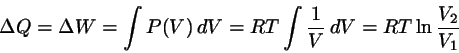 \begin{displaymath}
\Delta Q = \Delta W = \int P(V)   dV = RT \int \frac{1}{V}  dV
= RT \ln \frac{V_{2}}{V_{1}}
\end{displaymath}