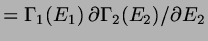 $ =\Gamma_{1}(E_{1})  \partial \Gamma_{2}(E_{2})/ \partial E_{2}$