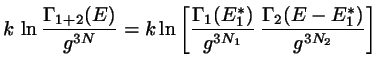 $\displaystyle k   \ln \frac{\Gamma_{1+2}(E)}{g^{3N}}
= k \ln \left[ \frac{\Gam...
...}(E_{1}^{*})}{g^{3N_{1}}}  
\frac{\Gamma_{2}(E-E_{1}^{*})}{g^{3N_{2}}} \right]$