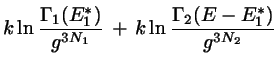 $\displaystyle k \ln \frac{\Gamma_{1}(E_{1}^{*})}{g^{3N_{1}}}   +  
k \ln \frac{\Gamma_{2}(E-E_{1}^{*})}{g^{3N_{2}}}$