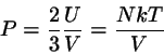 \begin{displaymath}
P = \frac{2}{3} \frac{U}{V} = \frac{NkT}{V}
\end{displaymath}