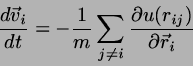 \begin{displaymath}
\frac{d \vec{v}_{i}}{dt} = - \frac{1}{m} \sum_{j \neq i}
\frac{\partial u(r_{ij})}{\partial
\vec{r}_{i}}
\end{displaymath}