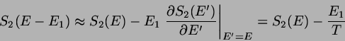 \begin{displaymath}
S_{2}(E-E_{1}) \approx S_{2}(E) - E_{1}
\left. \frac{\partia...
...{\partial E'} \right\vert _{E'=E}
= S_{2}(E)- \frac{E_{1}}{T}
\end{displaymath}