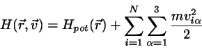 \begin{displaymath}
H(\vec{r},\vec{v}) = H_{pot}(\vec{r})
+ \sum_{i=1}^{N} \sum_{\alpha=1}^{3} \frac{m v_{i \alpha}^{2}}{2}
\end{displaymath}