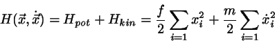 \begin{displaymath}
H(\vec{x},\dot{\vec{x}}) = H_{pot} + H_{kin}
= \frac{f}{2} \sum_{i=1} x_{i}^{2} +
\frac{m}{2} \sum_{i=1} \dot{x}_{i}^{2}
\end{displaymath}