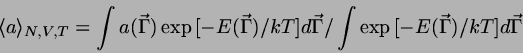\begin{displaymath}
\langle a \rangle_{N,V,T} = \int a(\vec{\Gamma })
\exp{[-E(...
...\vec{\Gamma}
/ \int \exp{[-E(\vec{\Gamma })/kT]}d\vec{\Gamma }
\end{displaymath}