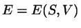 $E=E(S,V)$
