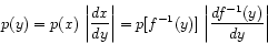 \begin{displaymath}
p(y)= p(x)   \left\vert \frac{dx}{dy}\right\vert
= p[f^{-1}(y)]   \left\vert \frac{df^{-1}(y)}{dy} \right\vert
\end{displaymath}