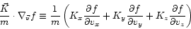 \begin{displaymath}
\frac{\vec{K}}{m} \cdot \nabla_{\vec{v}} f
\equiv \frac{1}{m...
...artial v_{y}}
+K_{z} \frac{\partial f}{\partial v_{z}} \right)
\end{displaymath}