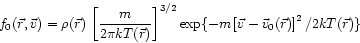 \begin{displaymath}
f_{0}(\vec{r},\vec{v}) = \rho(\vec{r})  
\left[ \frac{m}{2 ...
...\left[ \vec{v}-\vec{v}_{0}(\vec{r})\right]^{2}/2kT(\vec{r}) \}
\end{displaymath}