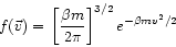 \begin{displaymath}
f(\vec{v}) =
  \left[ \frac{\beta m}{2 \pi } \right]^{3/2}
e^{-\beta mv^{2}/2 }
\end{displaymath}