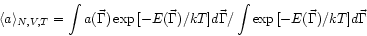\begin{displaymath}
\langle a \rangle_{N,V,T} = \int a(\vec{\Gamma })
\exp{[-E(\...
...\vec{\Gamma}
/ \int \exp{[-E(\vec{\Gamma })/kT]}d\vec{\Gamma }
\end{displaymath}