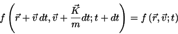 \begin{displaymath}
f\left( \vec{r} + \vec{v} dt, \vec{v}+\frac{\vec{K}}{m} dt ; t+dt \right)
=f\left( \vec{r}, \vec{v} ; t\right)
\end{displaymath}