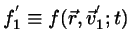 $f_{1}^{'} \equiv f(\vec{r},\vec{v}_{1}^{'}; t)$