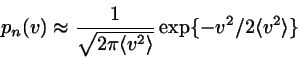 \begin{displaymath}
p_{n}(v) \approx \frac{1}{\sqrt{2 \pi \langle v^{2} \rangle}}
\exp \{-v^{2}/2 \langle v^{2} \rangle \}
\end{displaymath}