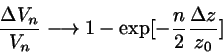 \begin{displaymath}
\frac{\Delta V_{n}}{V_{n}}
\longrightarrow 1-\exp [-\frac{n}{2}\frac{\Delta z}{z_{0}} ]
\end{displaymath}