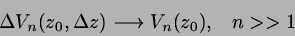 \begin{displaymath}
\Delta V_{n}(z_{0},\Delta z) \longrightarrow V_{n}(z_{0}), \;\;\; n » 1
\end{displaymath}