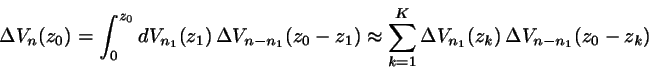 \begin{displaymath}
\Delta V_{n}(z_{0}) = \int_{0}^{z_{0}} dV_{n_{1}}(z_{1})   ...
...{K} \Delta V_{n_{1}}(z_{k})   \Delta
V_{n-n_{1}}(z_{0}-z_{k})
\end{displaymath}