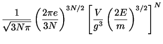 $\displaystyle \frac{1}{\sqrt{3 N \pi}} \left( \frac{2 \pi e}{3 N}\right)^{3N/2}
\left[ \frac{V}{g^{3}} \left(\frac{2E}{m} \right)^{3/2} \right]^{N}$