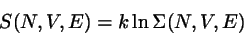 \begin{displaymath}
S(N,V,E)=k \ln \Sigma(N,V,E)
\end{displaymath}