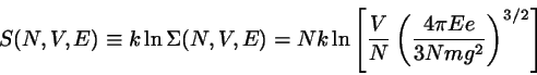 \begin{displaymath}
S(N,V,E) \equiv k \ln \Sigma(N,V,E) =
Nk \ln \left[ \frac{V}{N} \left( \frac{4 \pi E e}{3 N m g^{2}}
\right)^{3/2} \right]
\end{displaymath}