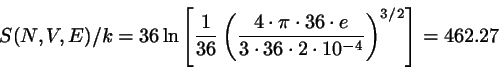 \begin{displaymath}
S(N,V,E)/k = 36 \ln \left[ \frac{1}{36} \left(
\frac{4 \cdo...
...cdot 36 \cdot 2 \cdot 10^{-4}}
\right)^{3/2} \right] = 462.27
\end{displaymath}
