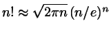 $n! \approx \sqrt{2 \pi n}   (n/e)^{n}$