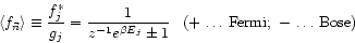 \begin{displaymath}
\langle f_{\vec{n}} \rangle \equiv \frac{f_{j}^{*}}{g_{j}}
=...
...
\;\;\;
(+   \dots  {\rm Fermi;}\; -  \dots   {\rm Bose})
\end{displaymath}
