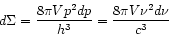 \begin{displaymath}
d \Sigma = \frac{8 \pi V p^{2}dp}{h^{3}}
= \frac{8 \pi V \nu^{2}d\nu}{c^{3}}
\end{displaymath}