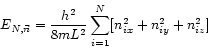 \begin{displaymath}
E_{N,\vec{n}}= \frac{h^{2}}{8mL^{2}} \sum_{i=1}^{N}
[n_{ix}^{2}+n_{iy}^{2}+n_{iz}^{2}]
\end{displaymath}