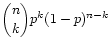 $\displaystyle {n \choose k} p^{k} (1-p)^{n-k}$