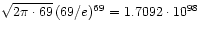 $\sqrt{2 \pi \cdot 69}   (69/e)^{69} = 1.7092 \cdot 10^{98}$