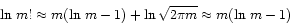 \begin{displaymath}
\ln   m! \approx m (\ln   m -1) + \ln \sqrt{2 \pi m} \approx m (\ln   m -1)
\end{displaymath}