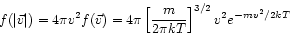 \begin{displaymath}
f(\vert \vec{v} \vert) = 4 \pi v^{2} f(\vec{v})
= 4 \pi \left[ \frac{m}{2 \pi k T} \right]^{3/2}
v^{2}e^{-mv^{2}/2kT}
\end{displaymath}
