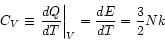\begin{displaymath}
C_{V} \equiv \left. \frac{dQ}{dT} \right\vert _{V} = \frac{dE}{dT} = \frac{3}{2} Nk
\end{displaymath}