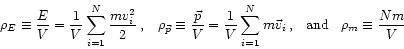 \begin{displaymath}
\rho_{E} \equiv \frac{E}{V} = \frac{1}{V} \sum_{i=1}^{N}
\fr...
...{v}_{i} ,\;\;\;
{\rm and} \;\;\;
\rho_{m} \equiv \frac{Nm}{V}
\end{displaymath}