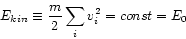 \begin{displaymath}
E_{kin} \equiv \frac{m}{2} \sum_{i}v_{i}^{2} = const =E_{0}
\end{displaymath}