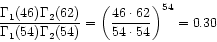 \begin{displaymath}
\frac{\Gamma_{1}(46) \Gamma_{2}(62)}{ \Gamma_{1}(54) \Gamma_...
...
= \left( \frac{46 \cdot 62}{54 \cdot 54}\right)^{54}
= 0.30
\end{displaymath}