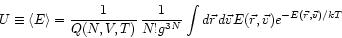 \begin{displaymath}
U \equiv \langle E \rangle = \frac{1}{Q(N,V,T)}  
\frac{1}...
...{r}  d \vec{v} E(\vec{r},
\vec{v})e^{-E(\vec{r},\vec{v} )/kT}
\end{displaymath}