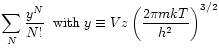 $\displaystyle \sum_{N} \frac{y^{N}}{N!}\;\;{\rm with}\;
y \equiv Vz \left( \frac{2 \pi m k T}{h^{2}}\right)^{3/2}$